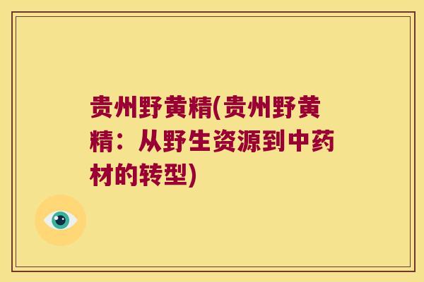 贵州野黄精(贵州野黄精：从野生资源到材的转型)