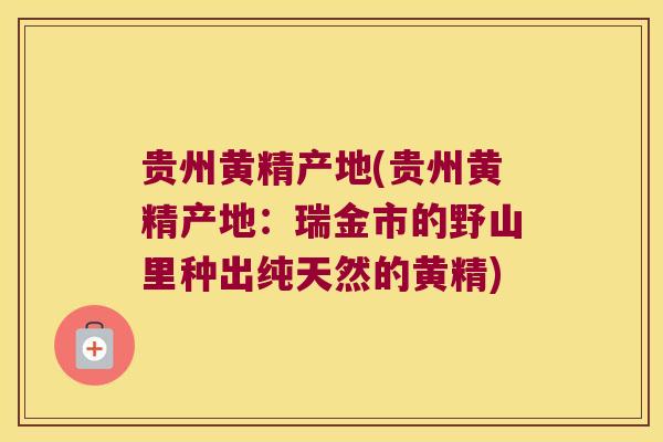 贵州黄精产地(贵州黄精产地：瑞金市的野山里种出纯天然的黄精)
