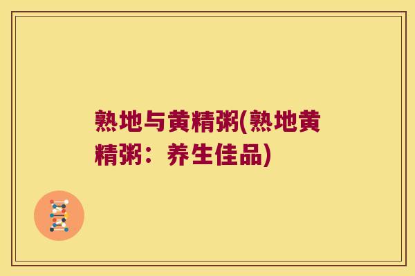 熟地与黄精粥(熟地黄精粥：养生佳品)