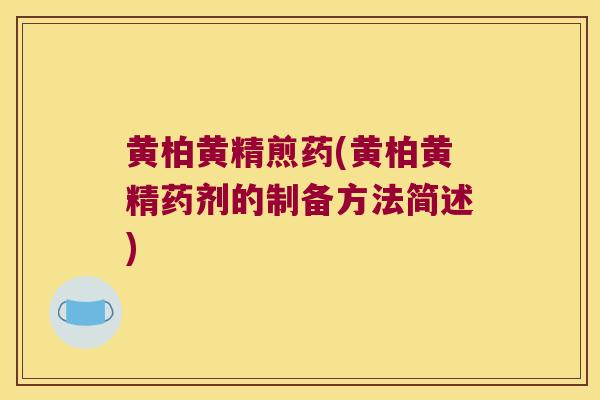 黄柏黄精煎药(黄柏黄精药剂的制备方法简述) 黄柏黄精煎药(黄柏黄精药剂的制备方法简述)