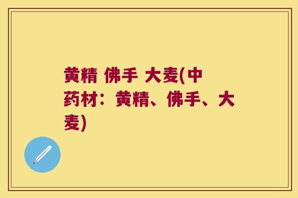 黄精 佛手 大麦(材:黄精、佛手、大麦) 黄精 佛手 大麦(材:黄精、佛手、大麦)