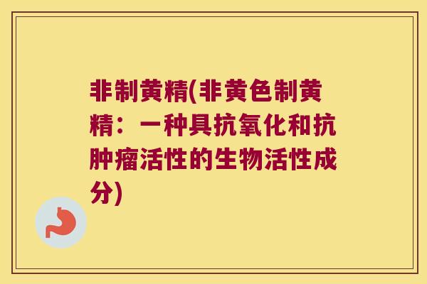 非制黄精(非黄色制黄精:一种具和抗活性的生物活性成分) 非制黄精(非黄色制黄精:一种具和抗活性的生物活性成分)