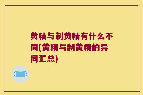 黄精与制黄精有什么不同(黄精与制黄精的异同汇总)