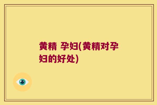 黄精 孕妇(黄精对孕妇的好处)