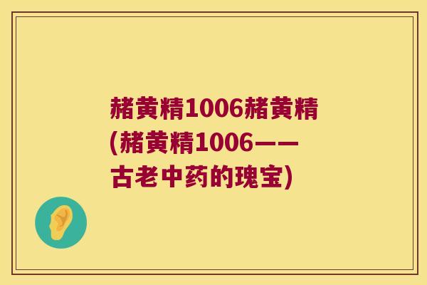 赭黄精1006赭黄精(赭黄精1006——古老的瑰宝)