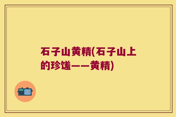 石子山黄精(石子山上的珍馐——黄精) 石子山黄精(石子山上的珍馐——黄精)