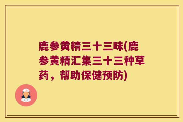 鹿参黄精三十三味(鹿参黄精汇集三十三种草药,帮助保健) 鹿参黄精三十三味(鹿参黄精汇集三十三种草药,帮助保健)