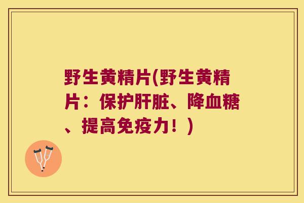 野生黄精片(野生黄精片:保护、降、提高力!) 野生黄精片(野生黄精片:保护、降、提高力!)