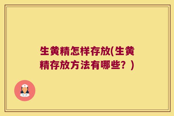 生黄精怎样存放(生黄精存放方法有哪些?) 生黄精怎样存放(生黄精存放方法有哪些?)