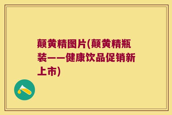 颠黄精图片(颠黄精瓶装——健康饮品促销新上市) 颠黄精图片(颠黄精瓶装——健康饮品促销新上市)