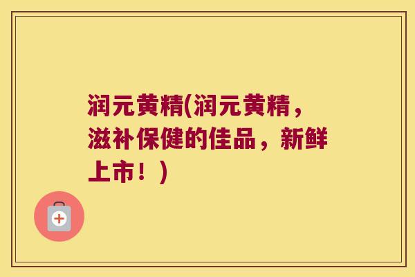 润元黄精(润元黄精,滋补保健的佳品,新鲜上市!) 润元黄精(润元黄精,滋补保健的佳品,新鲜上市!)