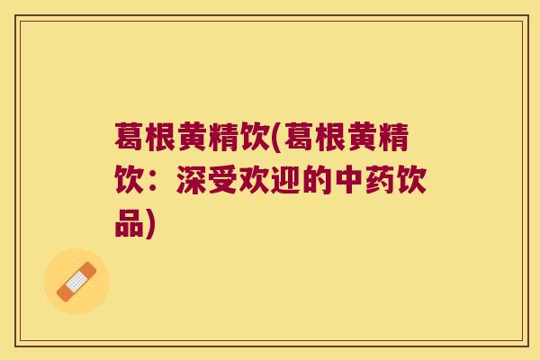 葛根黄精饮(葛根黄精饮：深受欢迎的饮品)