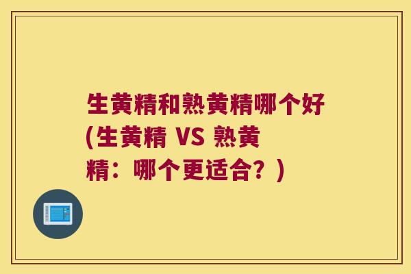 生黄精和熟黄精哪个好(生黄精 VS 熟黄精:哪个更适合?) 生黄精和熟黄精哪个好(生黄精 VS 熟黄精:哪个更适合?)