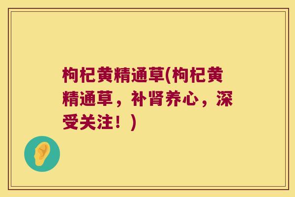枸杞黄精通草(枸杞黄精通草，补养心，深受关注！)