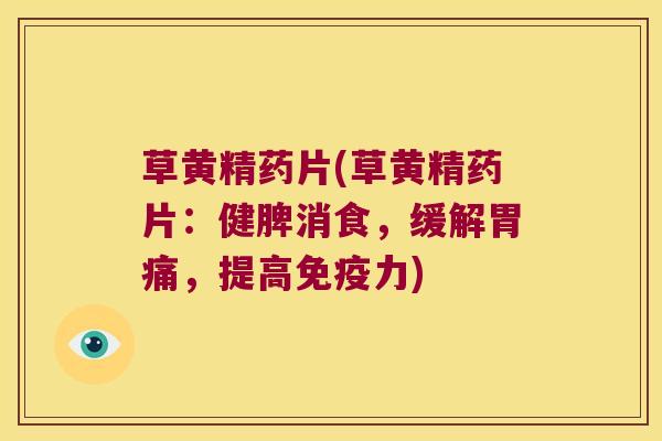 草黄精药片(草黄精药片:健脾消食,缓解胃痛,提高力) 草黄精药片(草黄精药片:健脾消食,缓解胃痛,提高力)