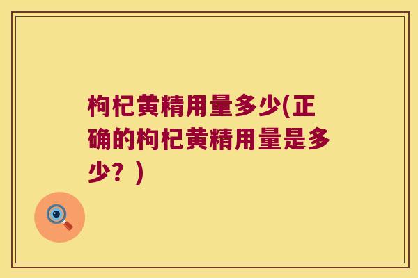 枸杞黄精用量多少(正确的枸杞黄精用量是多少？)