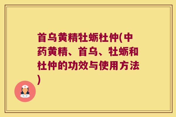 首乌黄精牡蛎杜仲(黄精、首乌、牡蛎和杜仲的功效与使用方法)