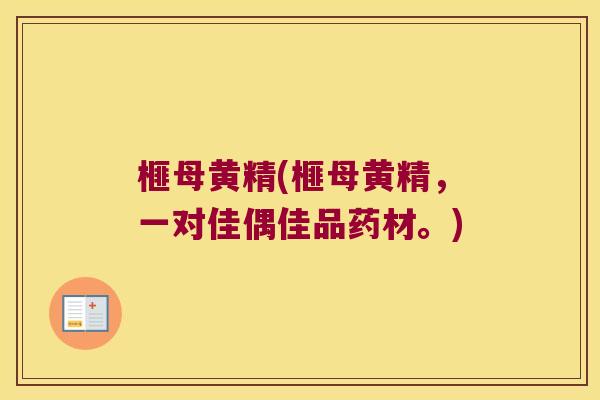 榧母黄精(榧母黄精，一对佳偶佳品药材。)
