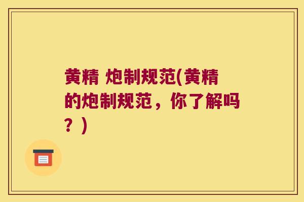 黄精 炮制规范(黄精的炮制规范，你了解吗？)