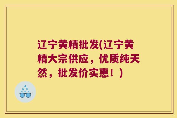 辽宁黄精批发(辽宁黄精大宗供应,优质纯天然,批发价实惠!) 辽宁黄精批发(辽宁黄精大宗供应,优质纯天然,批发价实惠!)