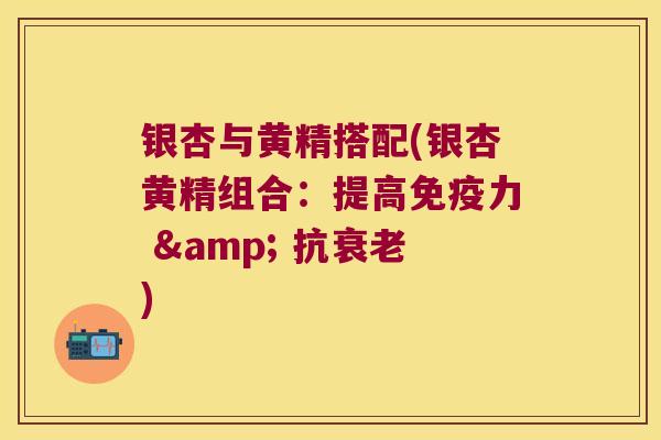 银杏与黄精搭配(银杏黄精组合：提高力 & 抗)