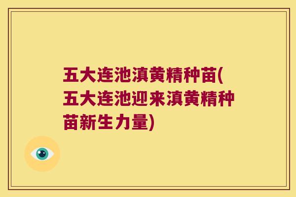 五大连池滇黄精种苗(五大连池迎来滇黄精种苗新生力量)
