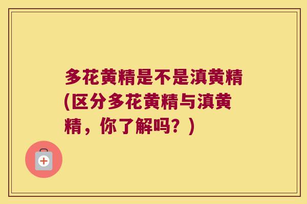 多花黄精是不是滇黄精(区分多花黄精与滇黄精，你了解吗？)