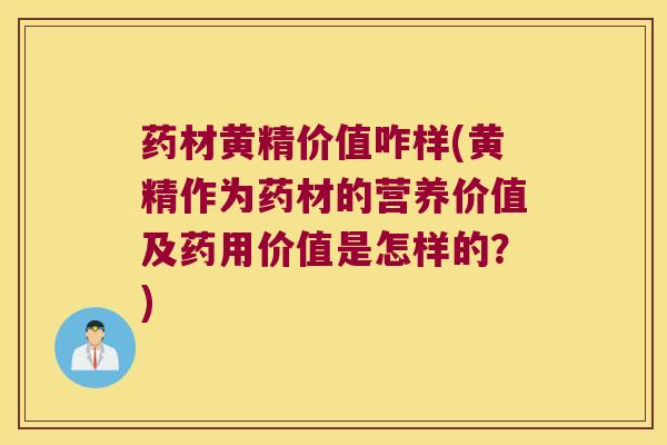 药材黄精价值咋样(黄精作为药材的营养价值及药用价值是怎样的?) 药材黄精价值咋样(黄精作为药材的营养价值及药用价值是怎样的?)