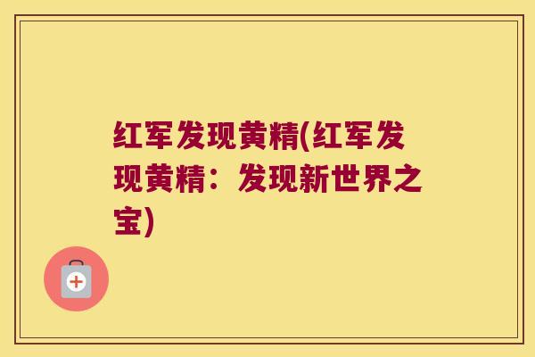 红军发现黄精(红军发现黄精:发现新世界之宝) 红军发现黄精(红军发现黄精:发现新世界之宝)