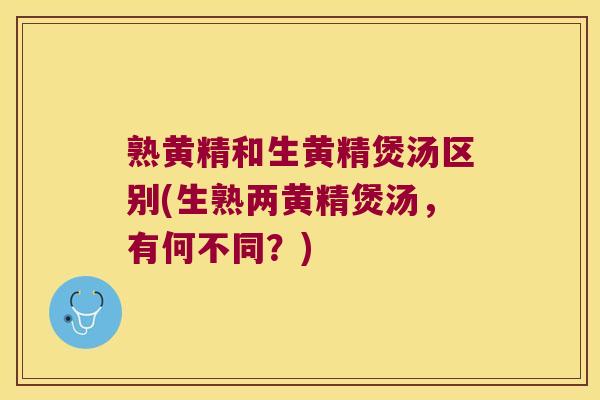 熟黄精和生黄精煲汤区别(生熟两黄精煲汤，有何不同？)