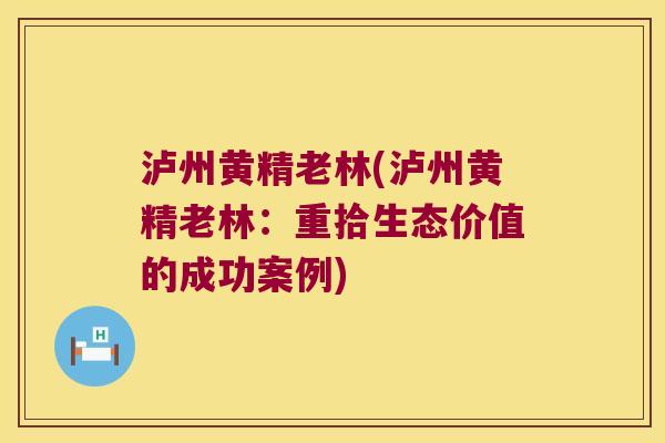 泸州黄精老林(泸州黄精老林：重拾生态价值的成功案例)