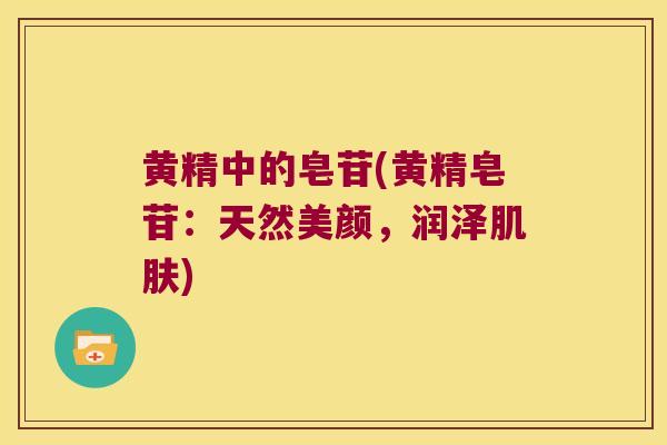 黄精中的皂苷(黄精皂苷:天然美颜,润泽) 黄精中的皂苷(黄精皂苷:天然美颜,润泽)