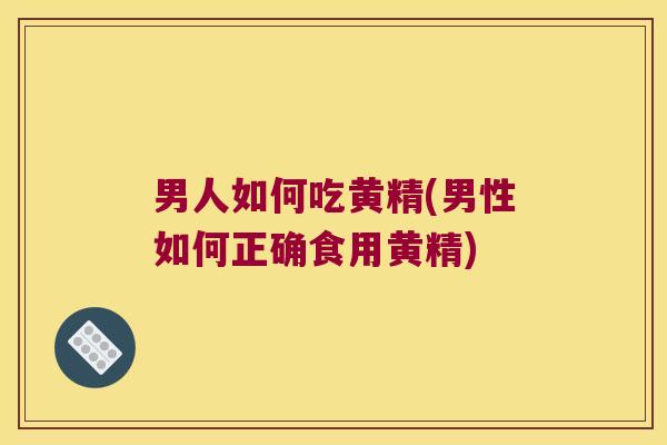 男人如何吃黄精(男性如何正确食用黄精) 男人如何吃黄精(男性如何正确食用黄精)