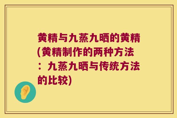 黄精与九蒸九晒的黄精(黄精制作的两种方法:九蒸九晒与传统方法的比较) 黄精与九蒸九晒的黄精(黄精制作的两种方法:九蒸九晒与传统方法的比较)