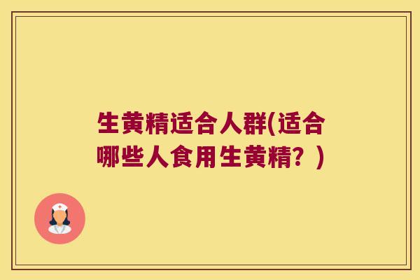 生黄精适合人群(适合哪些人食用生黄精？)