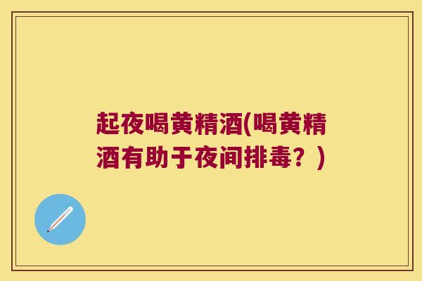 起夜喝黄精酒(喝黄精酒有助于夜间？)