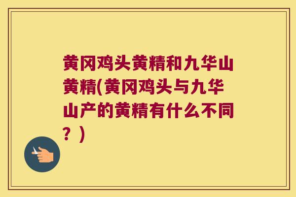 黄冈鸡头黄精和九华山黄精(黄冈鸡头与九华山产的黄精有什么不同？)