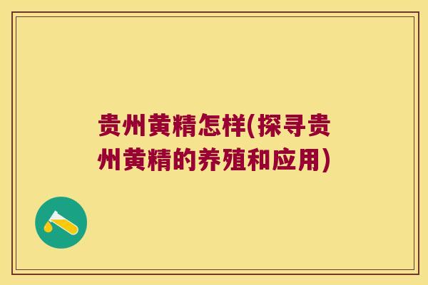 贵州黄精怎样(探寻贵州黄精的养殖和应用)