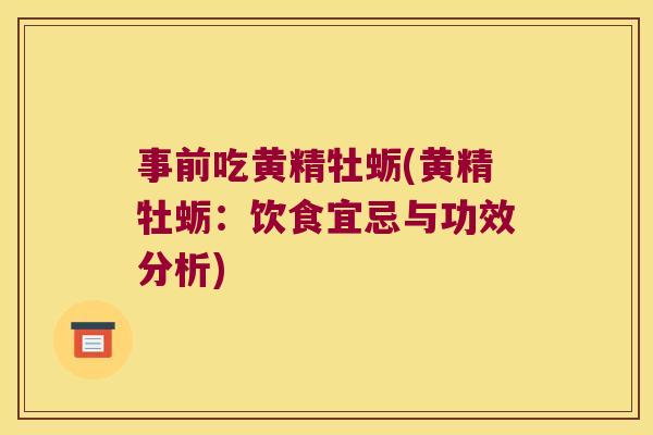 事前吃黄精牡蛎(黄精牡蛎：饮食宜忌与功效分析)