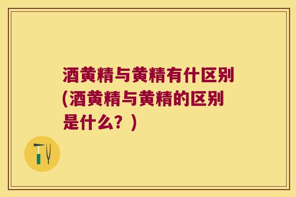 酒黄精与黄精有什区别(酒黄精与黄精的区别是什么？)