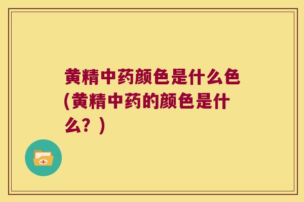 黄精颜色是什么色(黄精的颜色是什么?) 黄精颜色是什么色(黄精的颜色是什么?)
