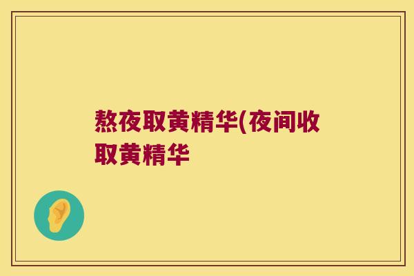 熬夜取黄精华(夜间收取黄精华