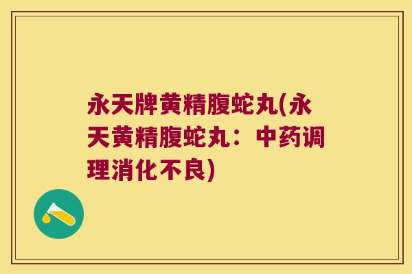 永天牌黄精腹蛇丸(永天黄精腹蛇丸：调理)