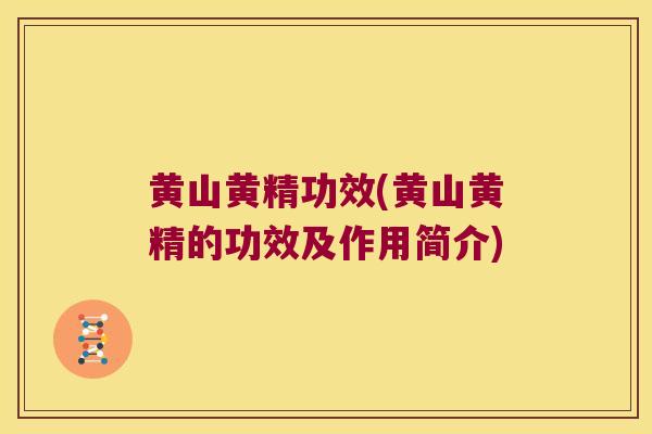 黄山黄精功效(黄山黄精的功效及作用简介)