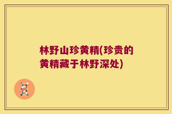 林野山珍黄精(珍贵的黄精藏于林野深处) 林野山珍黄精(珍贵的黄精藏于林野深处)