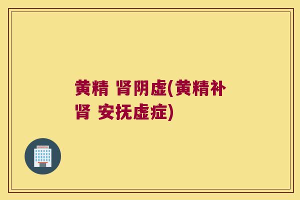 黄精 阴虚(黄精补 安抚虚症)