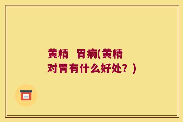 黄精  胃(黄精 对胃有什么好处？)