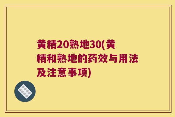 黄精20熟地30(黄精和熟地的与用法及注意事项) 黄精20熟地30(黄精和熟地的与用法及注意事项)