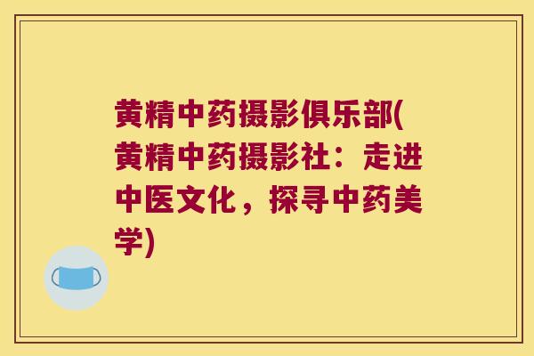 黄精摄影俱乐部(黄精摄影社：走进中医文化，探寻美学)