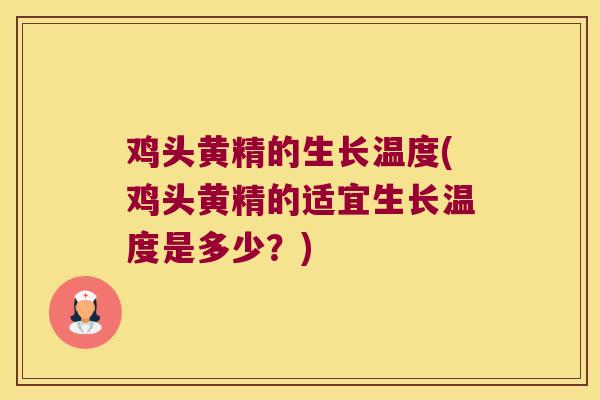 鸡头黄精的生长温度(鸡头黄精的适宜生长温度是多少?) 鸡头黄精的生长温度(鸡头黄精的适宜生长温度是多少?)